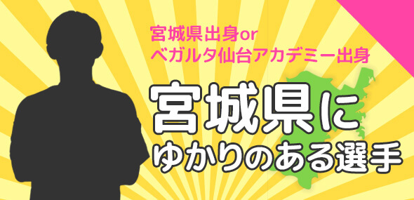 宮城県出身orベガルタ仙台アカデミー出身 宮城県にゆかりのある選手